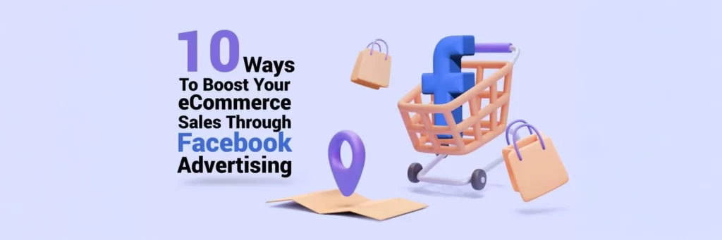 10 Ways To Boost Your ECommerce Sales Through Facebook Advertising