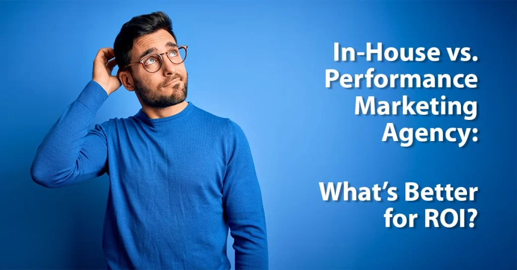 In-House vs. Performance Marketing Agency